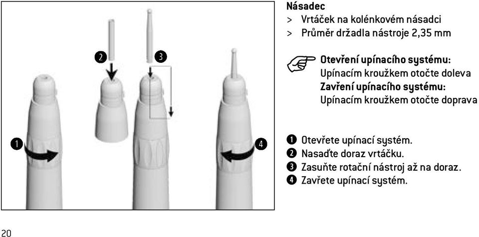 upínacího systému: Upínacím kroužkem otočte doprava Otevřete upínací systém.