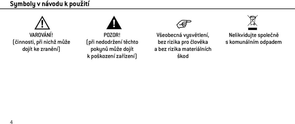 (při nedodržení těchto pokynů může dojít k poškození zařízení)