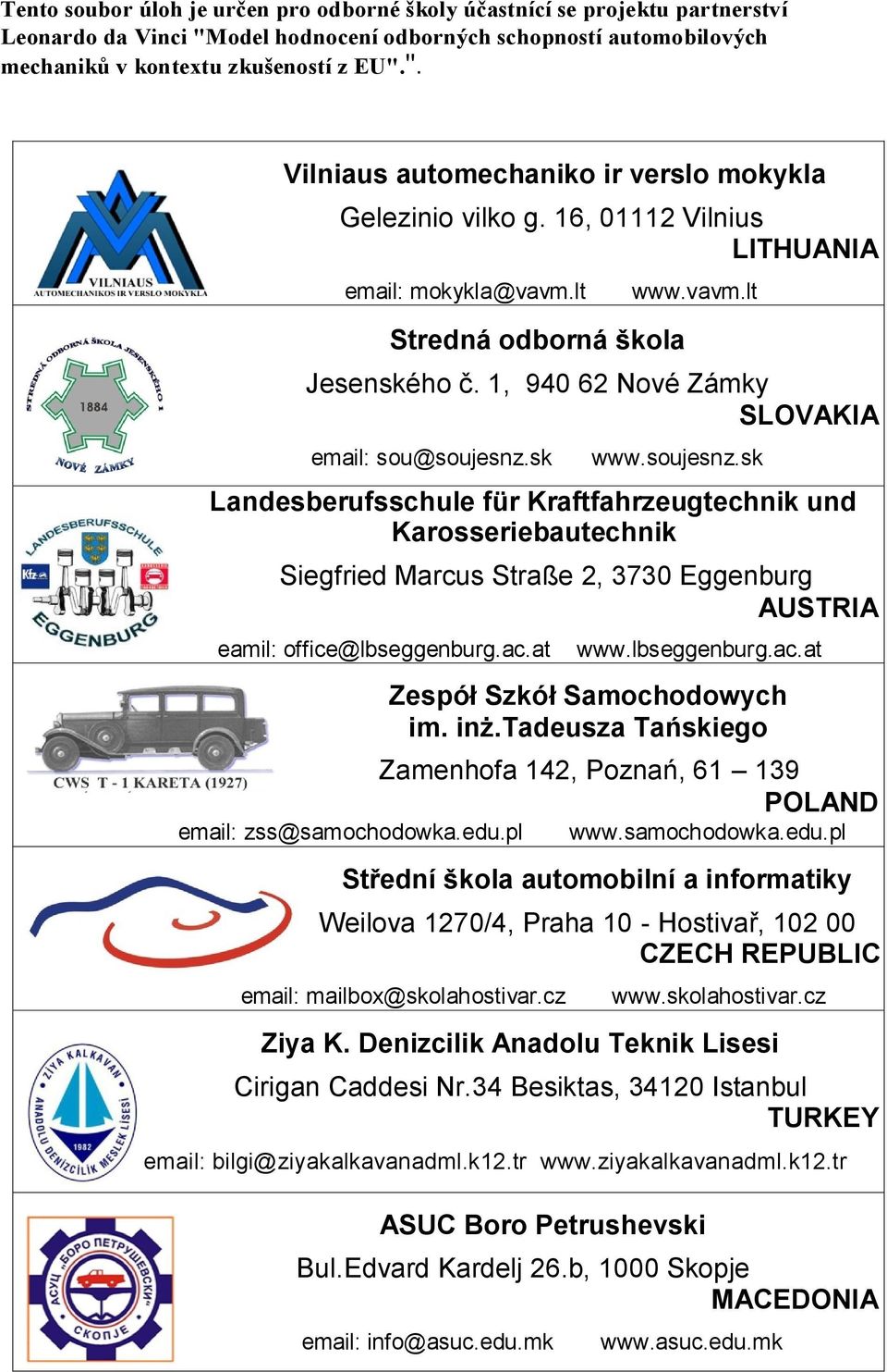 sk www.soujesnz.sk Landesberufsschule für Kraftfahrzeugtechnik und Karosseriebautechnik Siegfried Marcus Straße 2, 3730 Eggenburg AUSTRIA eamil: office@lbseggenburg.ac.at email: zss@samochodowka.edu.