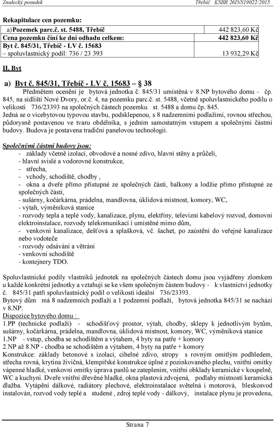 845, na sídlišti Nové Dvory, or.č. 4, na pozemku parc.č. st. 5488, včetně spoluvlastnického podílu o velikosti 736/23393 na společných částech pozemku st. 5488 a domu čp. 845.