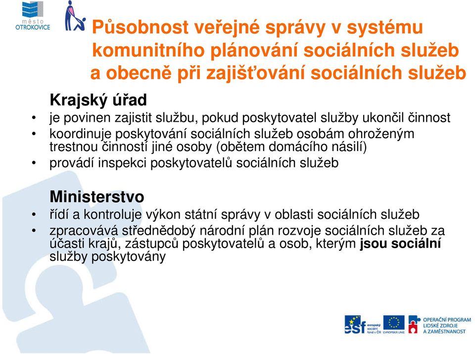 sociálních služeb Ministerstvo řídí a kontroluje výkon státní správy v oblasti sociálních služeb zpracovává