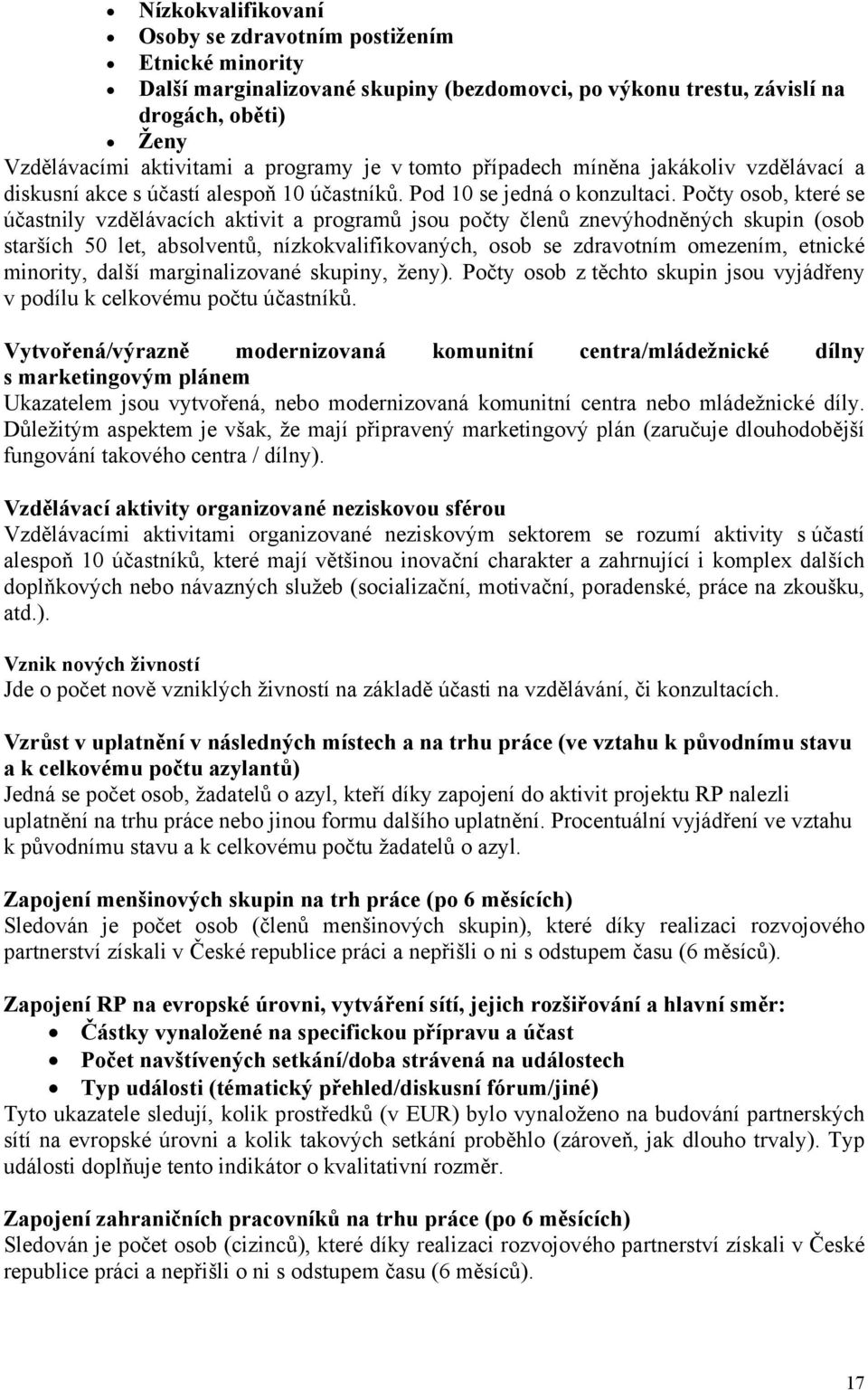 Počty osob, které se účastnily vzdělávacích aktivit a programů jsou počty členů znevýhodněných skupin (osob starších 50 let, absolventů, nízkokvalifikovaných, osob se zdravotním omezením, etnické