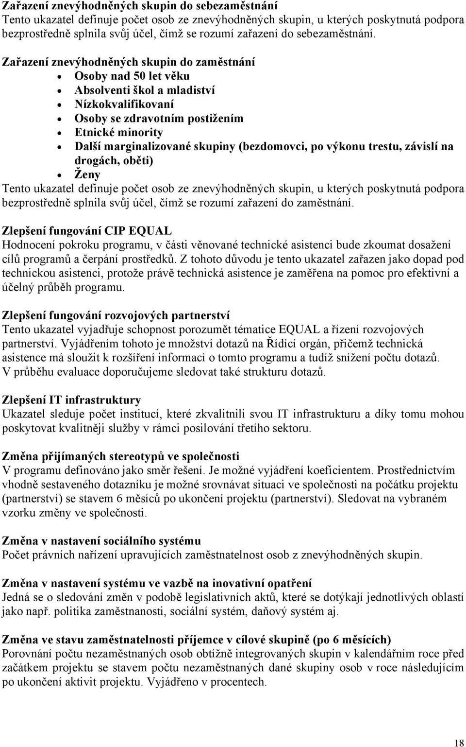 Zařazení znevýhodněných skupin do zaměstnání Osoby nad 50 let věku Nízkokvalifikovaní Osoby se zdravotním postižením Další marginalizované skupiny (bezdomovci, po výkonu trestu, závislí na drogách,