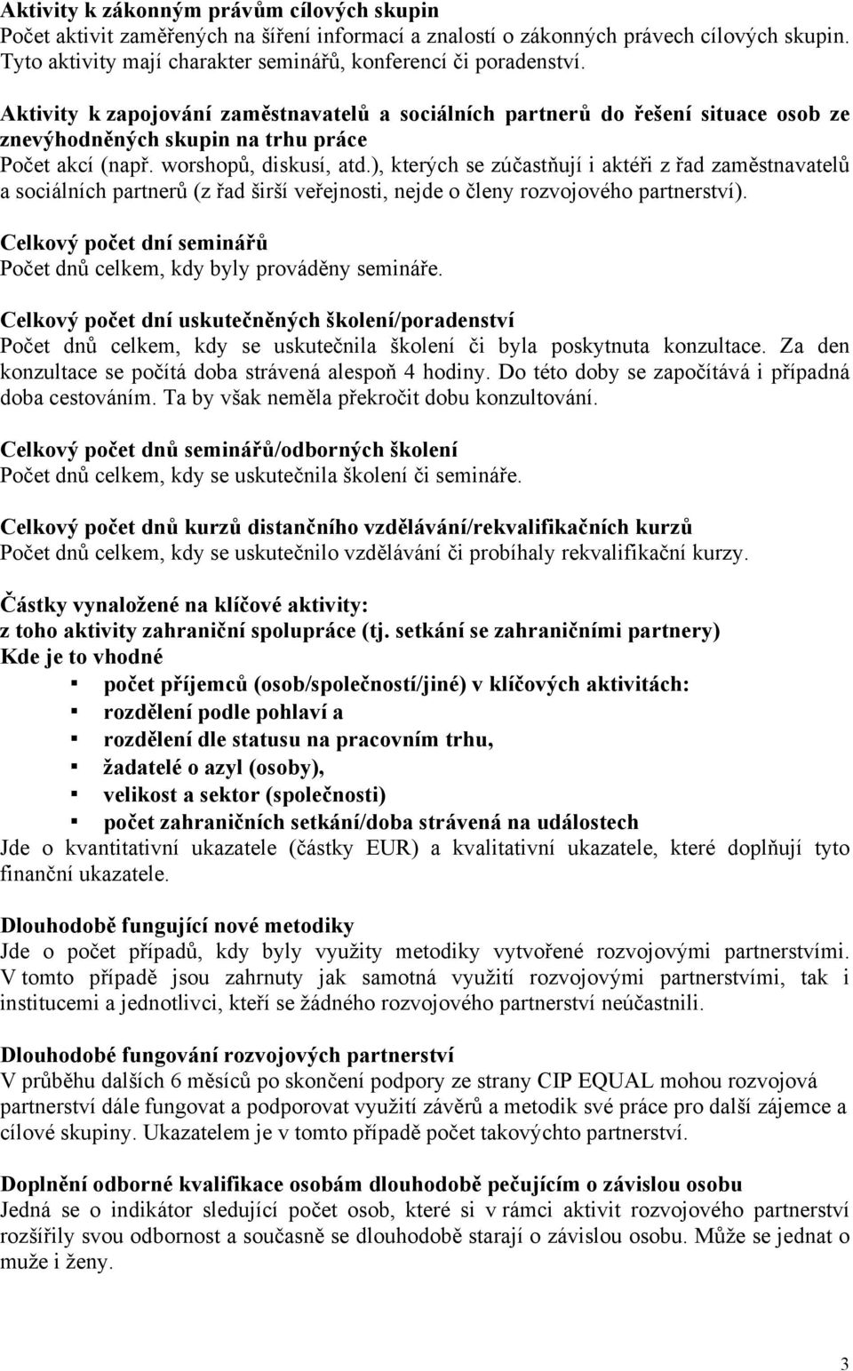 Aktivity k zapojování zaměstnavatelů a sociálních partnerů do řešení situace osob ze znevýhodněných skupin na trhu práce Počet akcí (např. worshopů, diskusí, atd.