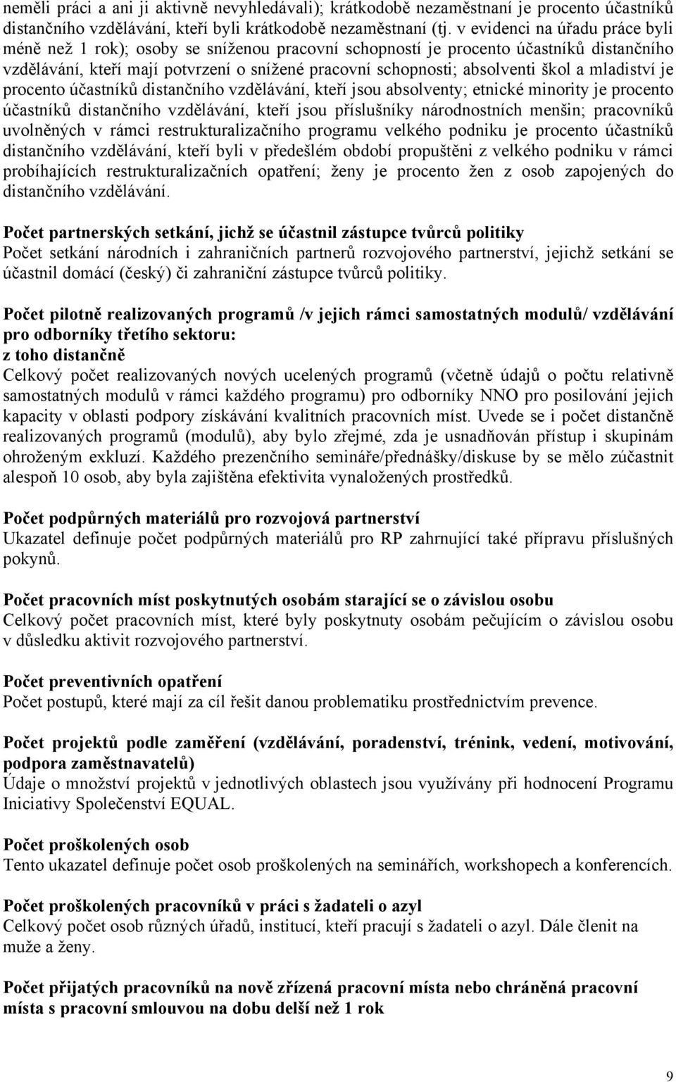 a mladiství je procento účastníků distančního vzdělávání, kteří jsou absolventy; etnické minority je procento účastníků distančního vzdělávání, kteří jsou příslušníky národnostních menšin; pracovníků