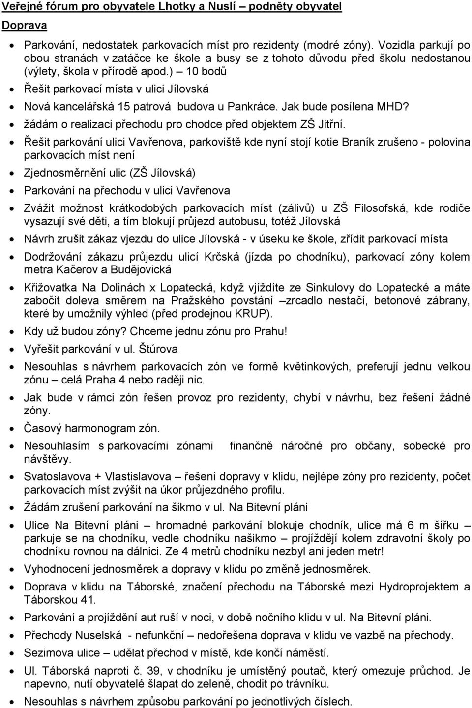 ) 10 bodů Řešit parkovací místa v ulici Jílovská Nová kancelářská 15 patrová budova u Pankráce. Jak bude posílena MHD? žádám o realizaci přechodu pro chodce před objektem ZŠ Jitřní.