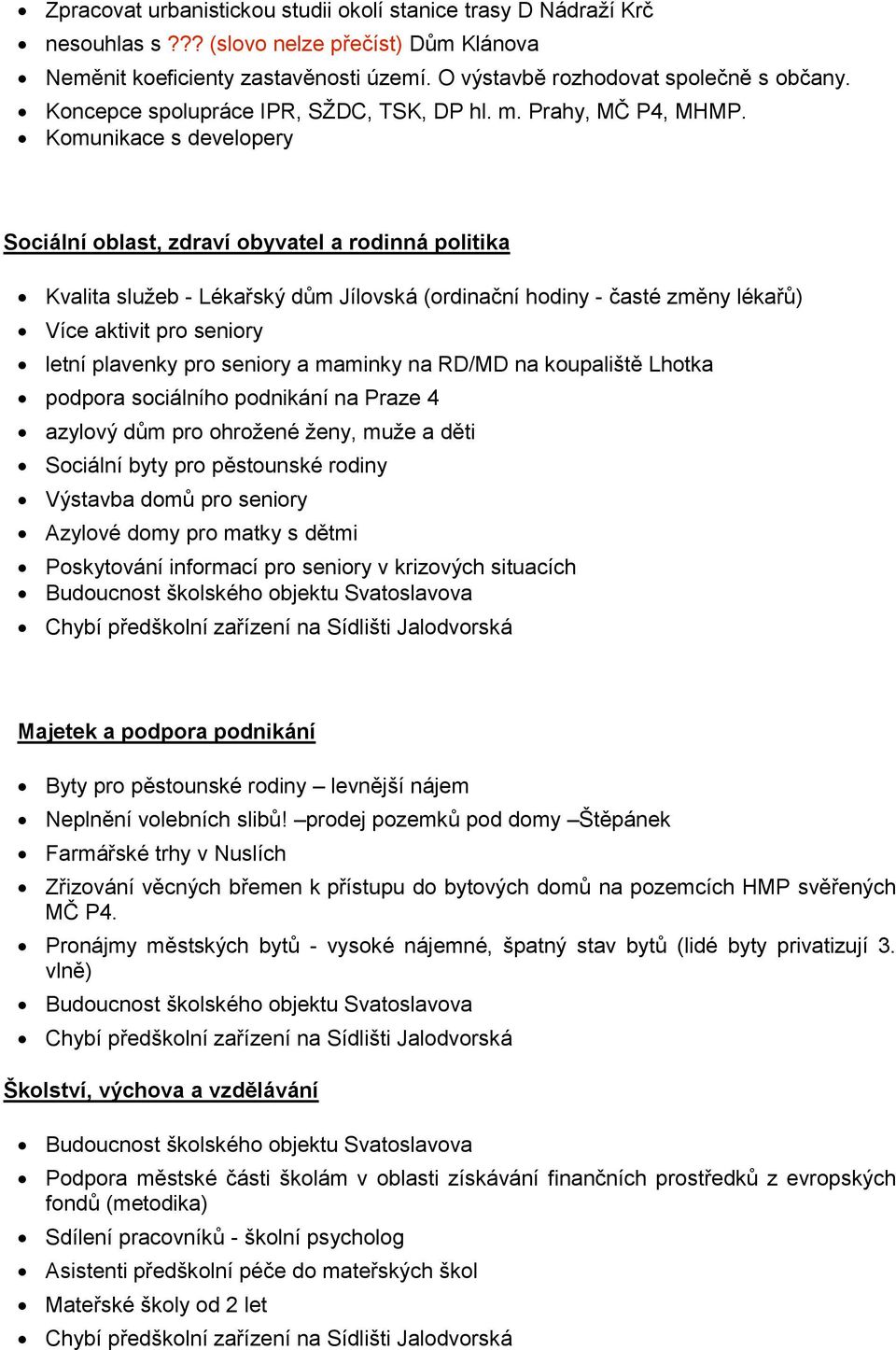 Komunikace s developery Sociální oblast, zdraví obyvatel a rodinná politika Kvalita služeb - Lékařský dům Jílovská (ordinační hodiny - časté změny lékařů) Více aktivit pro seniory letní plavenky pro