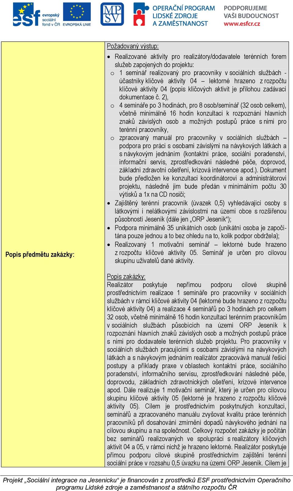 2), o 4 semináře po 3 hodinách, pro 8 osob/seminář (32 osob celkem), včetně minimálně 16 hodin konzultací k rozpoznání hlavních znaků závislých osob a možných postupů práce s nimi pro terénní