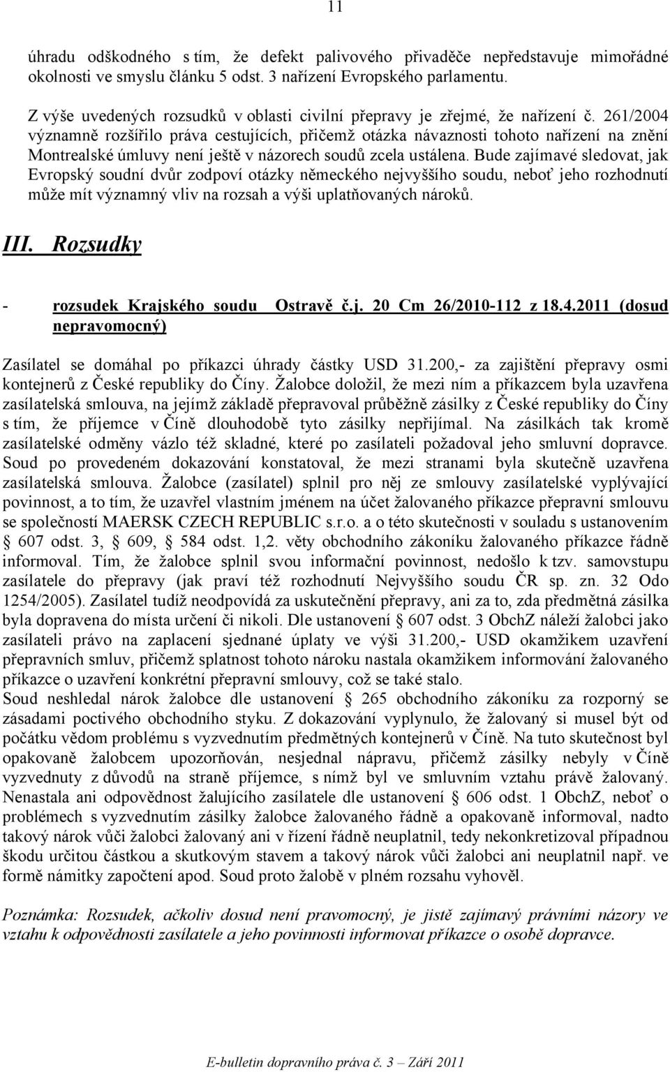 261/2004 významně rozšířilo práva cestujících, přičemž otázka návaznosti tohoto nařízení na znění Montrealské úmluvy není ještě v názorech soudů zcela ustálena.