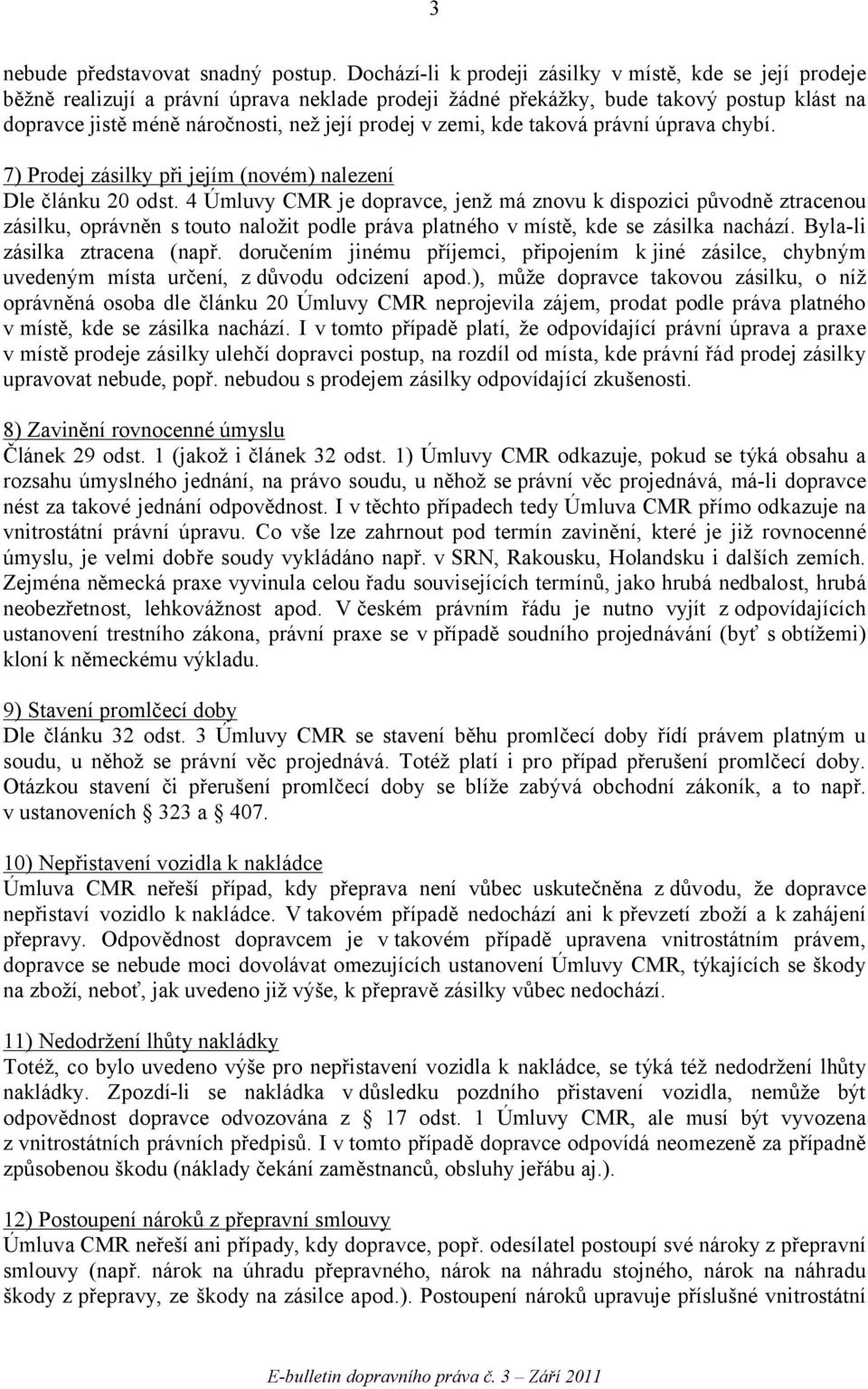 zemi, kde taková právní úprava chybí. 7) Prodej zásilky při jejím (novém) nalezení Dle článku 20 odst.