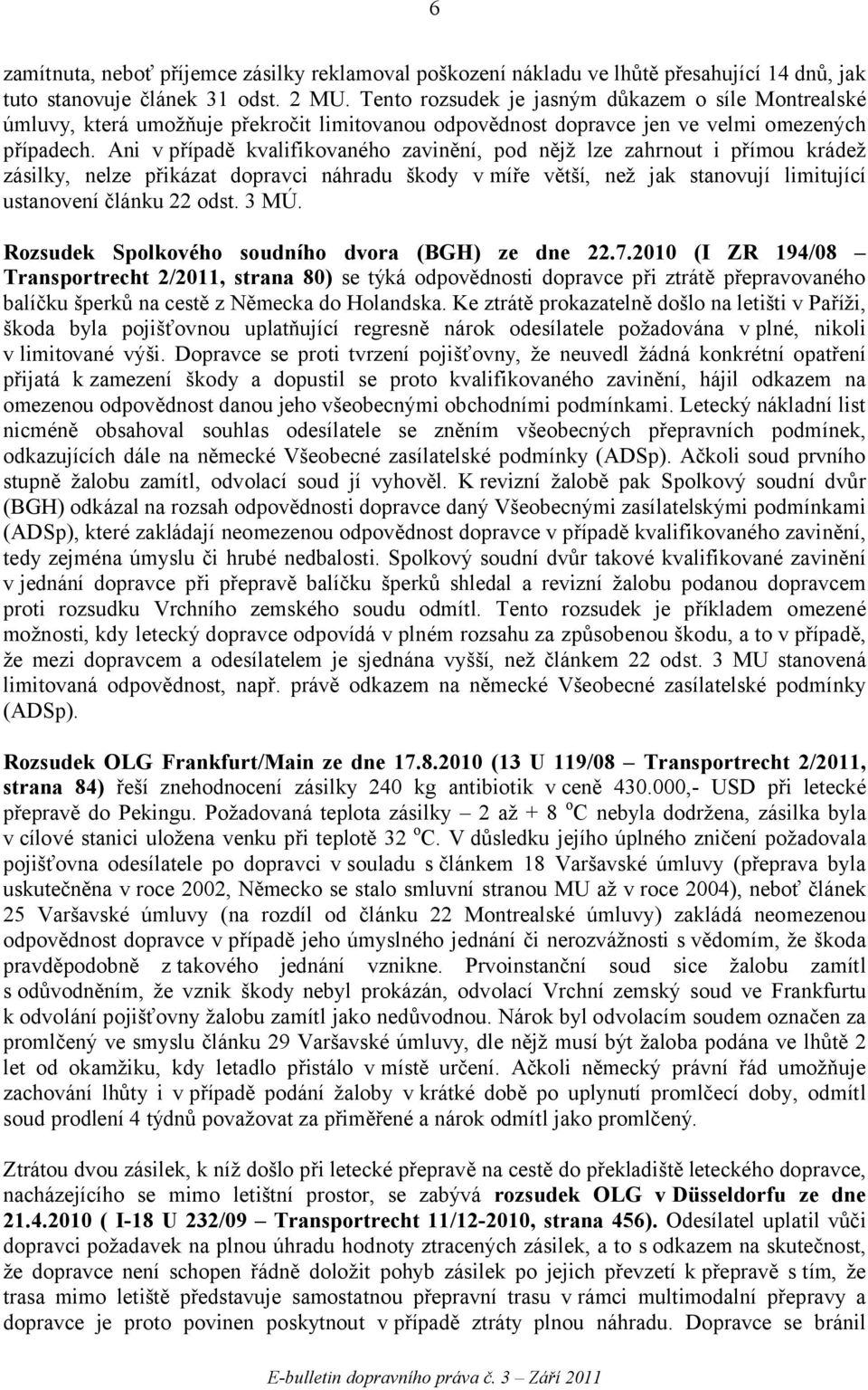 Ani v případě kvalifikovaného zavinění, pod nějž lze zahrnout i přímou krádež zásilky, nelze přikázat dopravci náhradu škody v míře větší, než jak stanovují limitující ustanovení článku 22 odst. 3 MÚ.