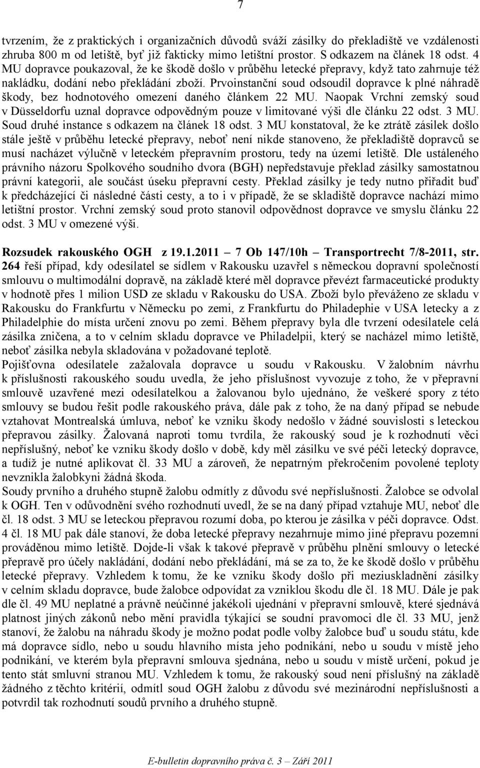 Prvoinstanční soud odsoudil dopravce k plné náhradě škody, bez hodnotového omezení daného článkem 22 MU.