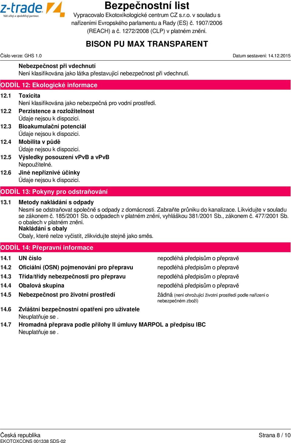 12.6 Jiné nepříznivé účinky Údaje nejsou k dispozici. ODDÍL 13: Pokyny pro odstraňování 13.1 Metody nakládání s odpady Nesmí se odstraňovat společně s odpady z domácnosti.