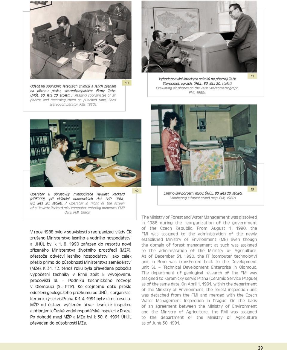 století. Evaluating air photos on the Zeiss Stereometrograph. FMI, 1980s. 11 Operátor u obrazovky minipočítače Hewlett Packard (HP3000), při vkládání numerických dat LHP. ÚHÚL, 80. léta 20. století.