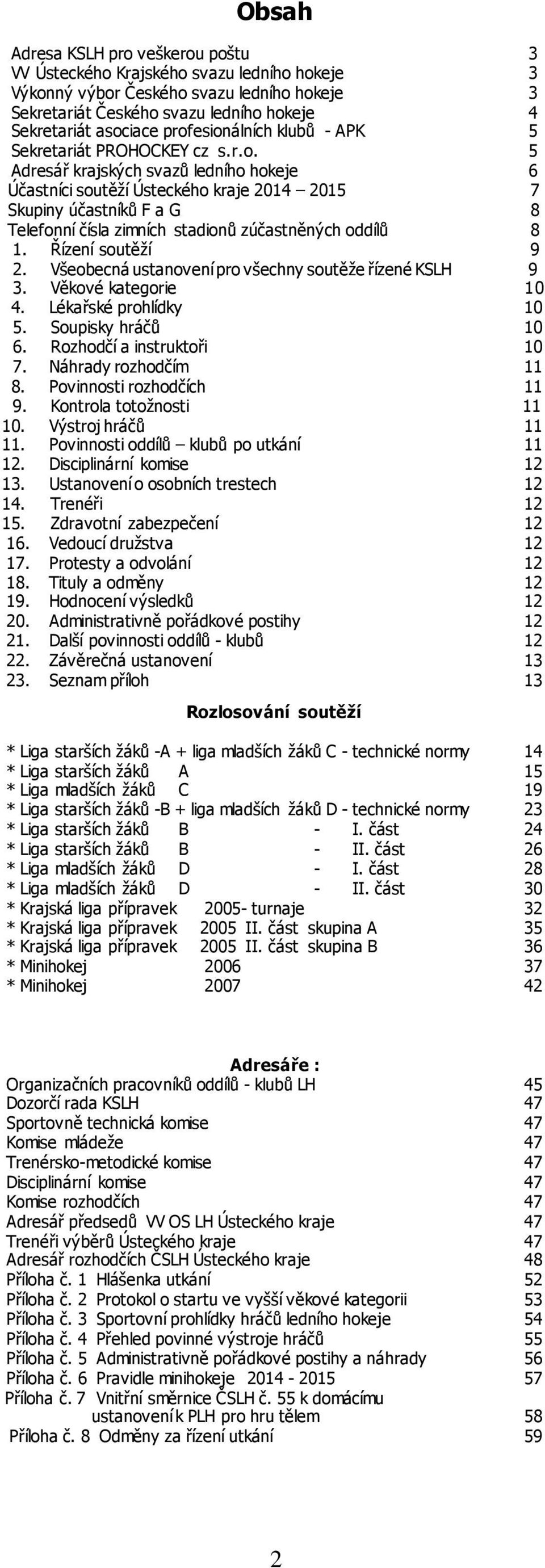 Řízení soutěží 9 2. Všeobecná ustanovení pro všechny soutěže řízené KSLH 9 3. Věkové kategorie 10 4. Lékařské prohlídky 10 5. Soupisky hráčů 10 6. Rozhodčí a instruktoři 10 7. Náhrady rozhodčím 11 8.