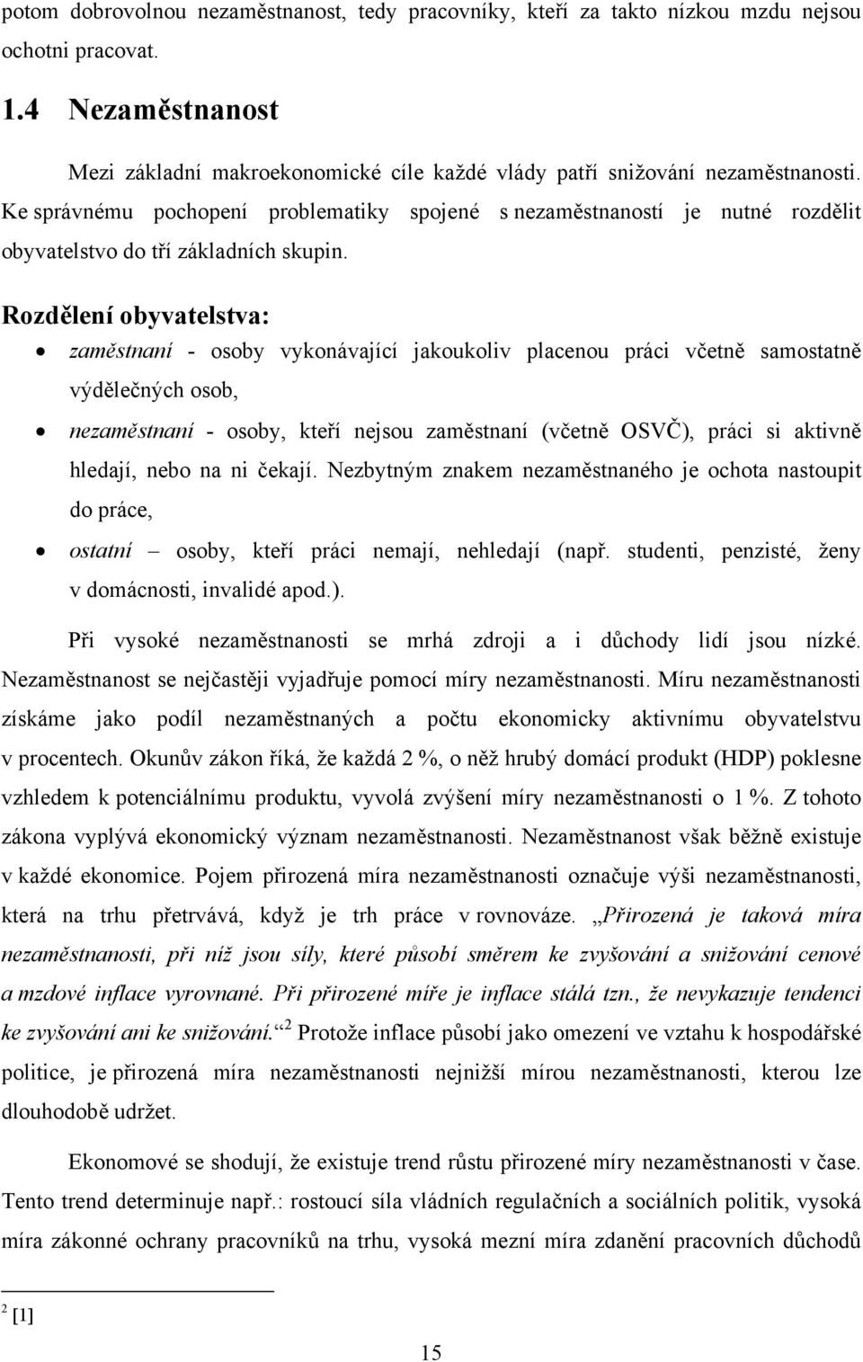 Ke správnému pochopení problematiky spojené s nezaměstnaností je nutné rozdělit obyvatelstvo do tří základních skupin.