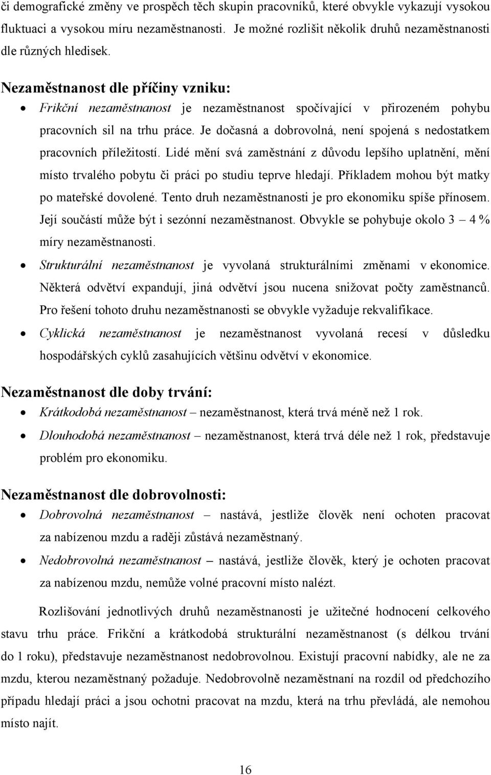 Je dočasná a dobrovolná, není spojená s nedostatkem pracovních příležitostí. Lidé mění svá zaměstnání z důvodu lepšího uplatnění, mění místo trvalého pobytu či práci po studiu teprve hledají.