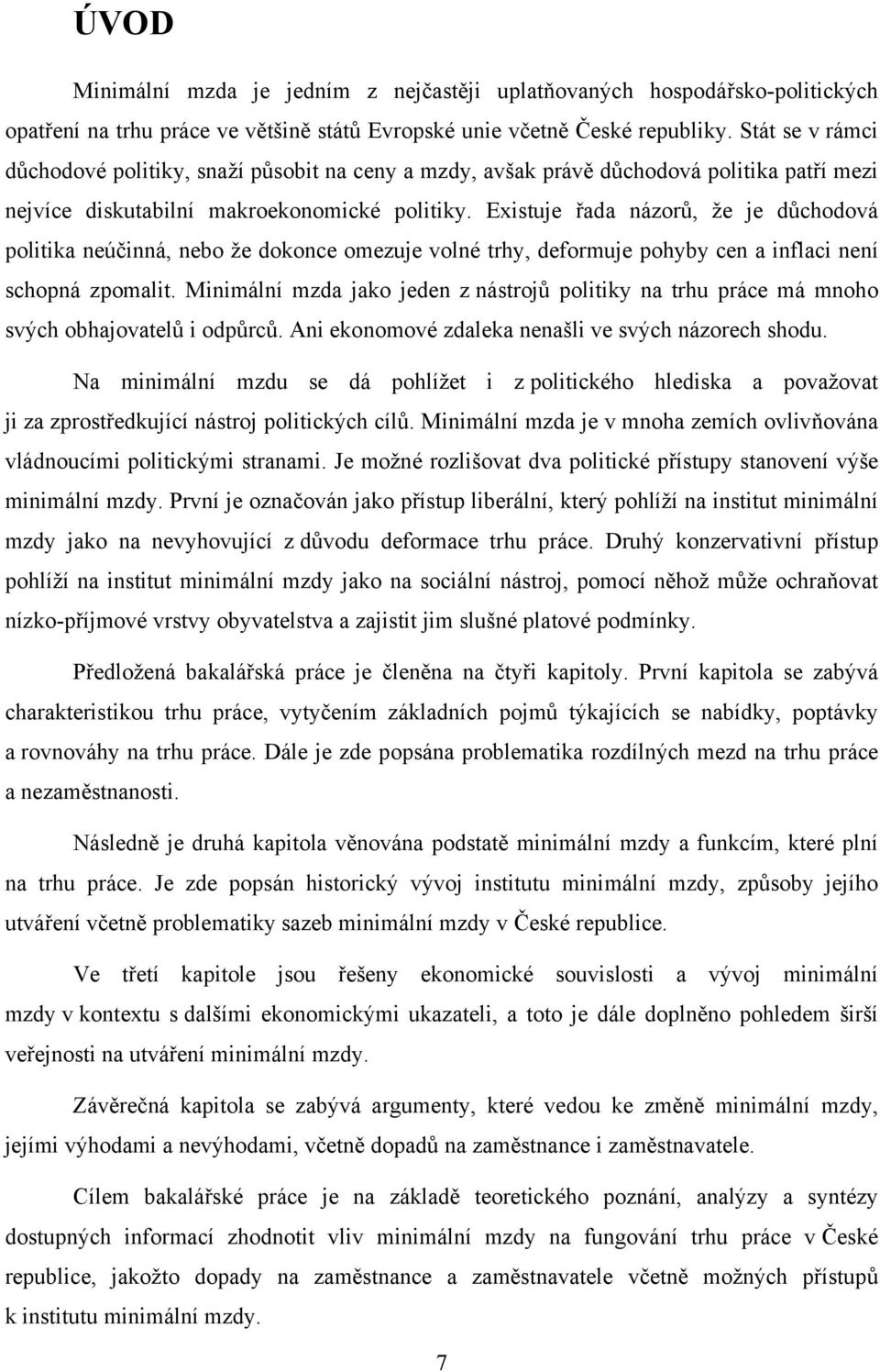 Existuje řada názorů, že je důchodová politika neúčinná, nebo že dokonce omezuje volné trhy, deformuje pohyby cen a inflaci není schopná zpomalit.