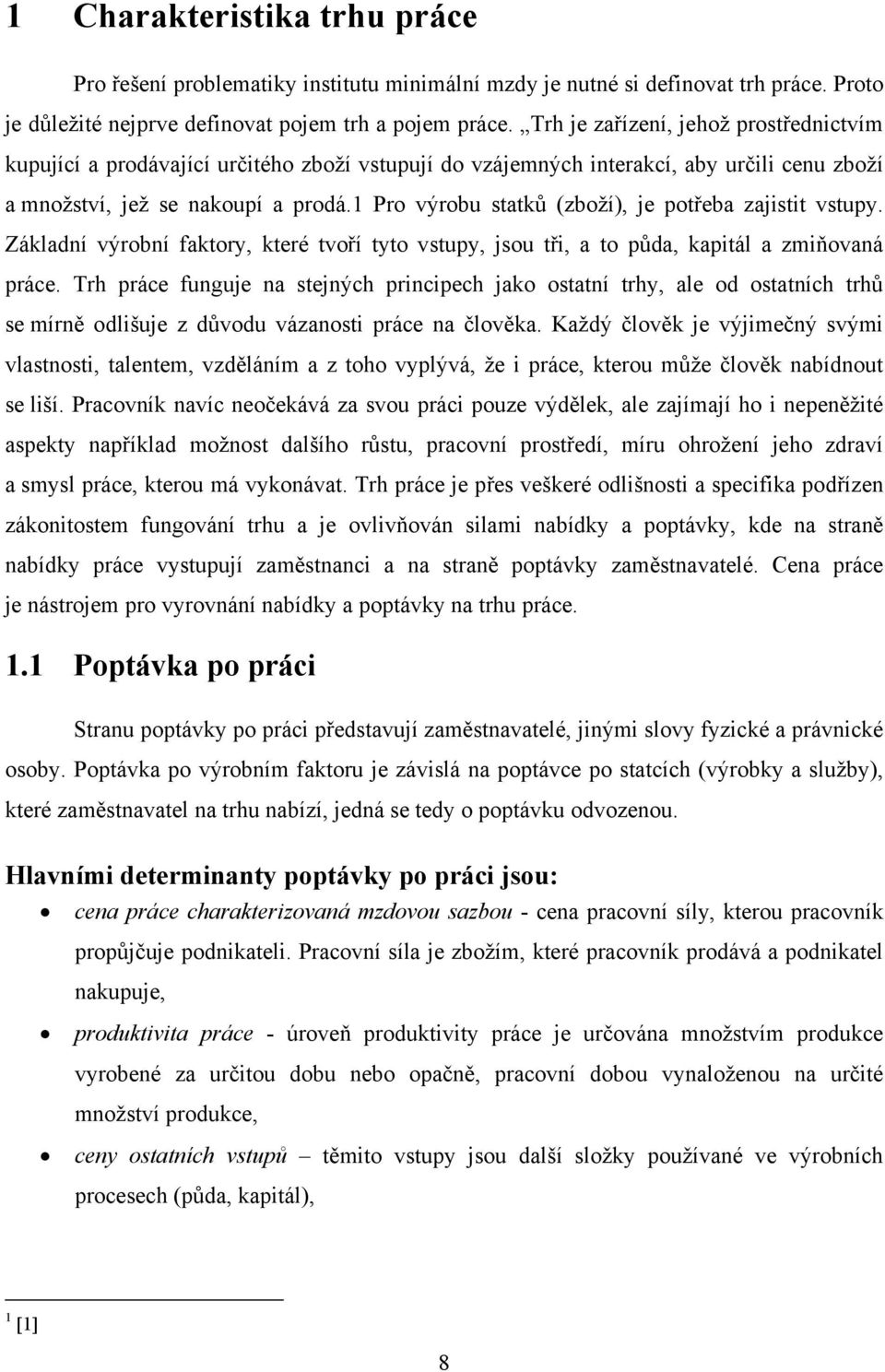 1 Pro výrobu statků (zboží), je potřeba zajistit vstupy. Základní výrobní faktory, které tvoří tyto vstupy, jsou tři, a to půda, kapitál a zmiňovaná práce.