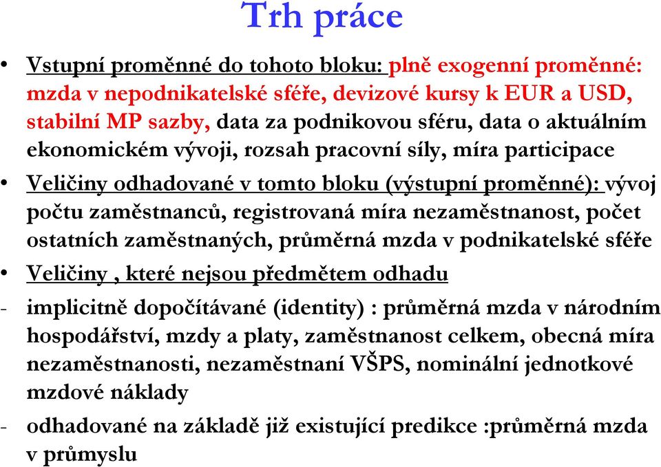 počet ostatních zaměstnaných, průměrná mzda v podnikatelské sféře Veličiny, které nejsou předmětem odhadu - implicitně dopočítávané (identity) : průměrná mzda v národním hospodářství,