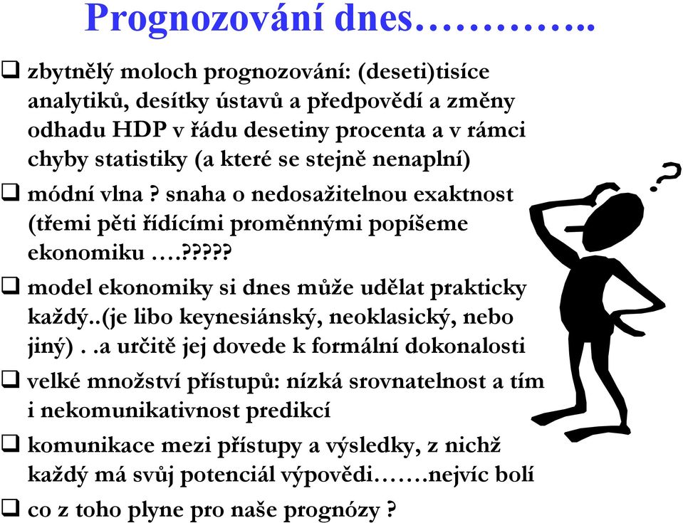 které se stejně nenaplní) módní vlna? snaha o nedosažitelnou exaktnost (třemi pěti řídícími proměnnými popíšeme ekonomiku.