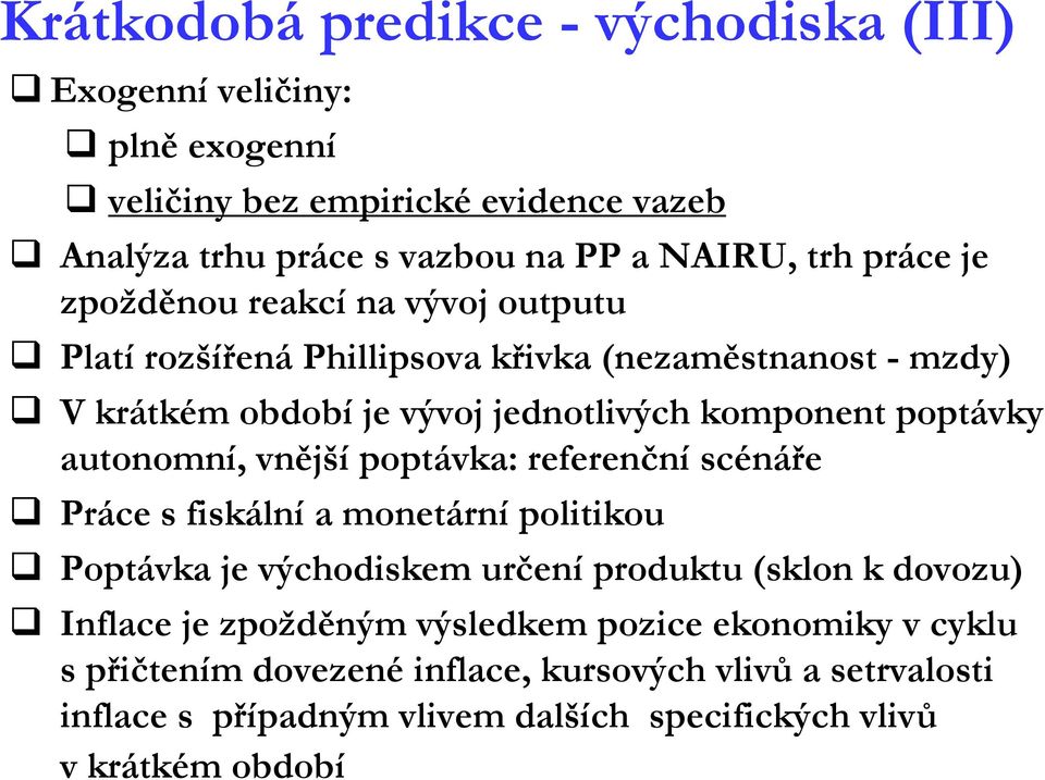 autonomní, vnější poptávka: referenční scénáře Práce s fiskální a monetární politikou Poptávka je východiskem určení produktu (sklon k dovozu) Inflace je