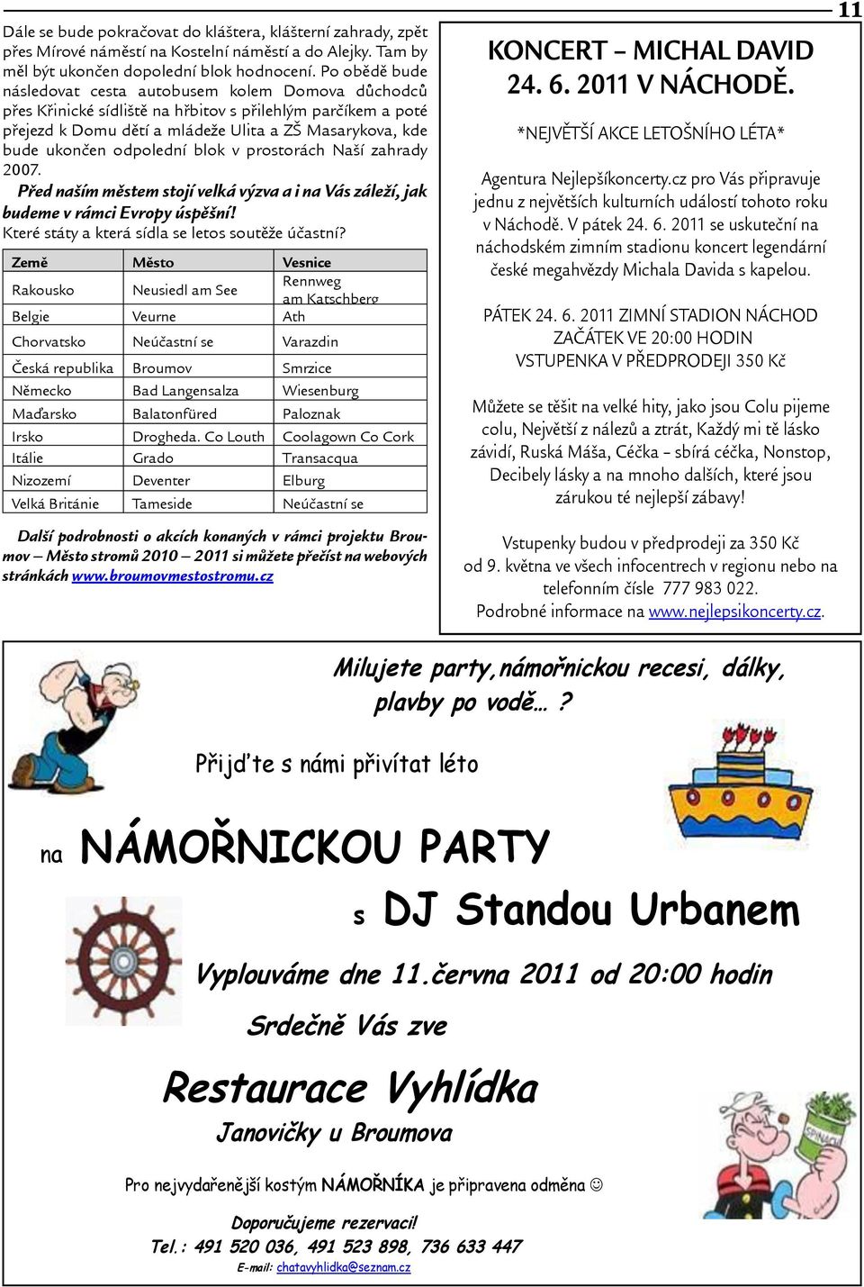 odpolední blok v prostorách Naí zahrady 2007. Pøed naím mìstem stojí velká výzva a i na Vás záleí, jak budeme v rámci Evropy úspìní! Které státy a která sídla se letos soutìe úèastní?