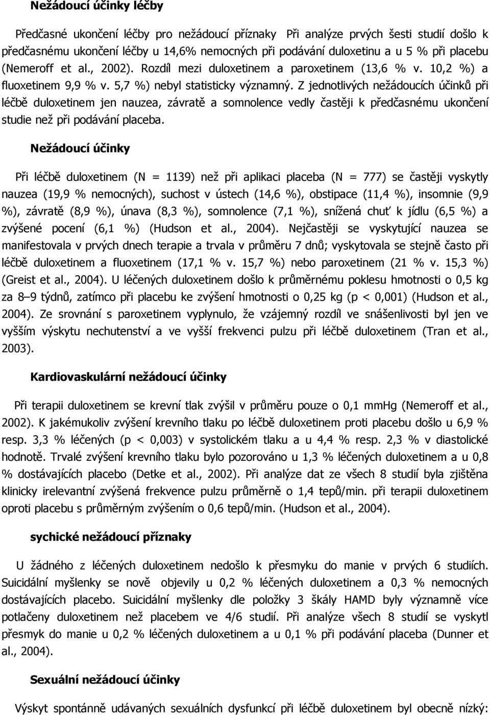 Z jednotlivých nežádoucích účinků při léčbě duloxetinem jen nauzea, závratě a somnolence vedly častěji k předčasnému ukončení studie než při podávání placeba.