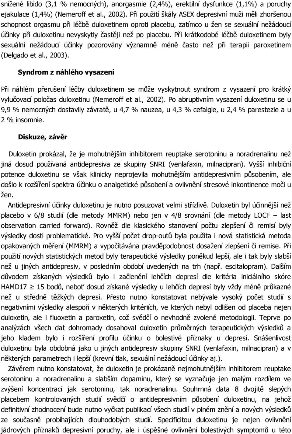 placebu. Při krátkodobé léčbě duloxetinem byly sexuální nežádoucí účinky pozorovány významně méně často než při terapii paroxetinem (Delgado et al., 2003).