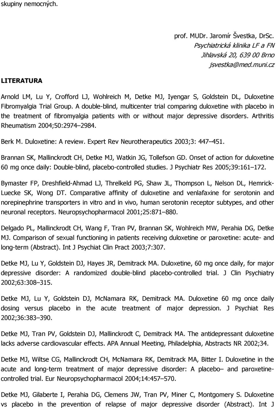 A double-blind, multicenter trial comparing duloxetine with placebo in the treatment of fibromyalgia patients with or without major depressive disorders. Arthritis Rheumatism 2004;50:2974 2984.