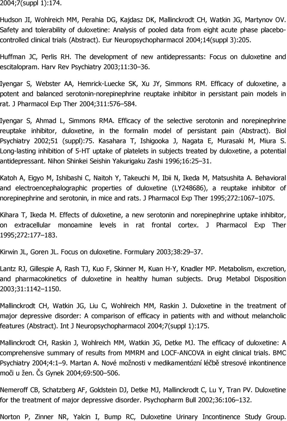 Huffman JC, Perlis RH. The development of new antidepressants: Focus on duloxetine and escitalopram. Harv Rev Psychiatry 2003;11:30 36. Iyengar S, Webster AA, Hemrick-Luecke SK, Xu JY, Simmons RM.