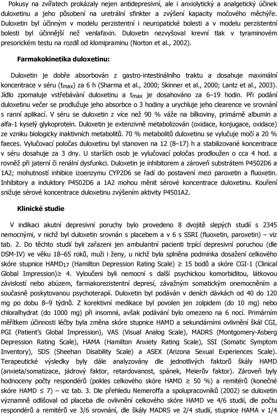 Duloxetin nezvyšoval krevní tlak v tyraminovém presorickém testu na rozdíl od klomipraminu (Norton et al., 2002).