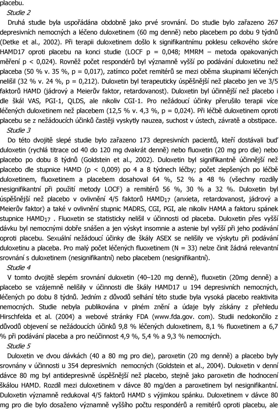 Při terapii duloxetinem došlo k signifikantnímu poklesu celkového skóre HAMD17 oproti placebu na konci studie (LOCF p = 0,048; MMRM metoda opakovaných měření p < 0,024).