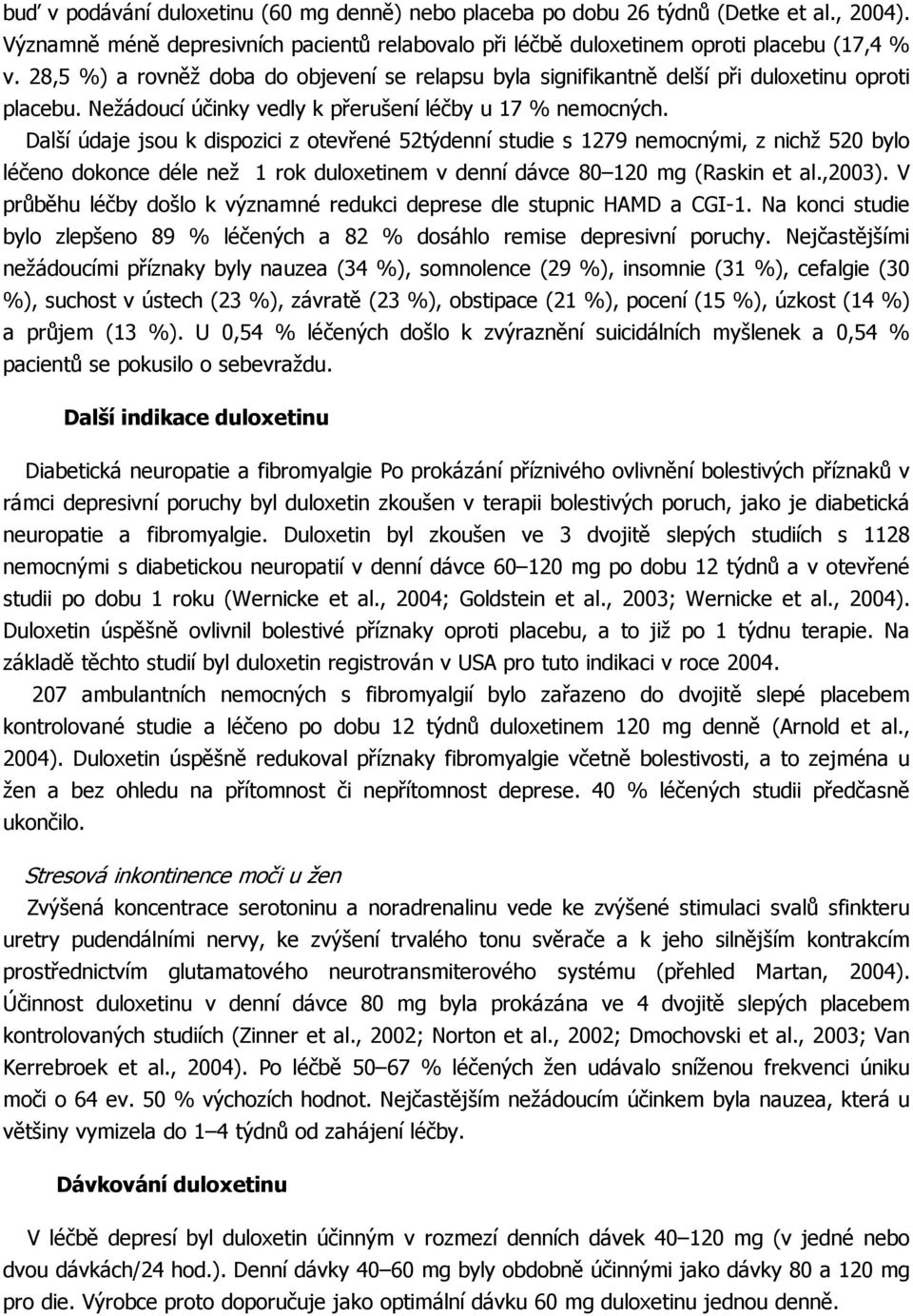 Další údaje jsou k dispozici z otevřené 52týdenní studie s 1279 nemocnými, z nichž 520 bylo léčeno dokonce déle než 1 rok duloxetinem v denní dávce 80 120 mg (Raskin et al.,2003).