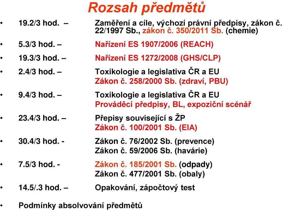 4/3 hod. Přepisy související s ŽP Zákon č. 100/2001 Sb. (EIA) 30.4/3 hod. - Zákon č. 76/2002 Sb. (prevence) Zákon č. 59/2006 Sb. (havárie) 7.5/3 hod. - Zákon č. 185/2001 Sb.