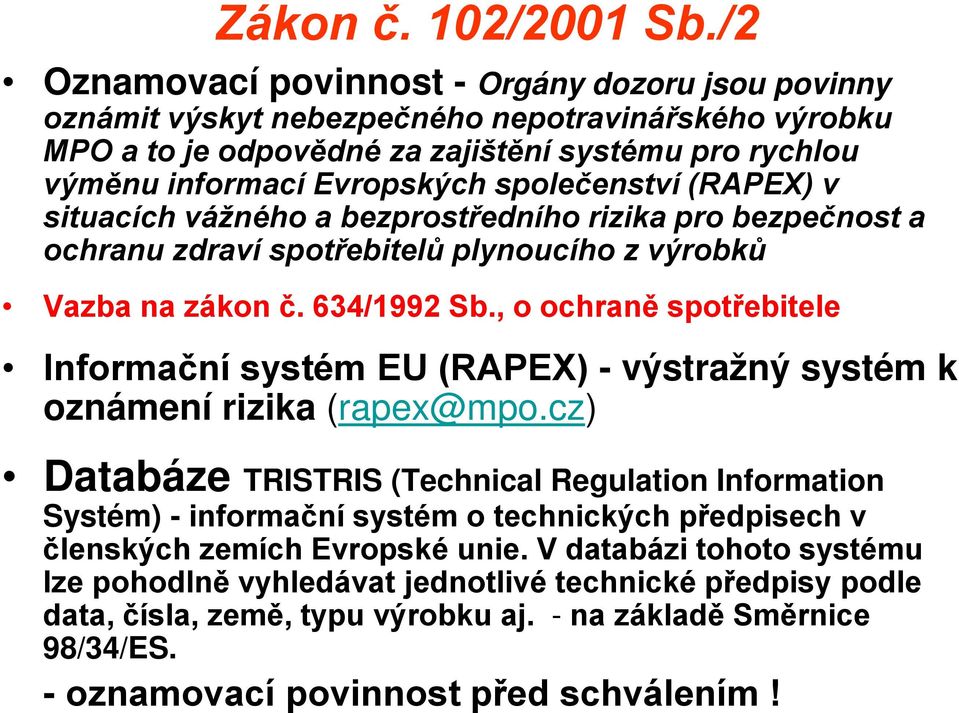 společenství (RAPEX) v situacích vážného a bezprostředního rizika pro bezpečnost a ochranu zdraví spotřebitelů plynoucího z výrobků Vazba na zákon č. 634/1992 Sb.