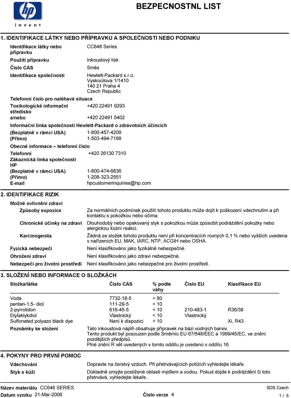 Vyskocilova 1/1410 140 21 Praha 4 Czech Republic Telefonní číslo pro naléhavé situace Toxikologické informační +420 22491 9293 středisko a/nebo +420 22491 5402 Informační linka společnosti