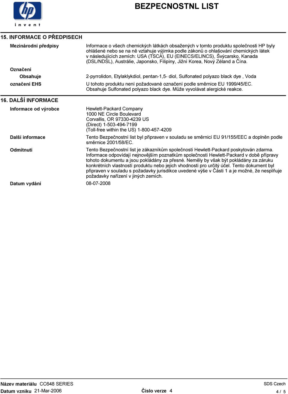 2-pyrrolidon, Etylaklykdiol, pentan-1,5- diol, Sulfonated polyazo black dye, Voda U tohoto produktu není požadované označení podle směrnice EU 1999/45/EC. Obsahuje Sulfonated polyazo black dye.