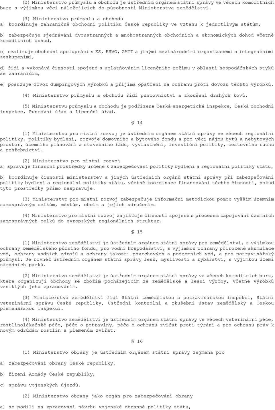 ekonomických dohod včetně komoditních dohod, c) realizuje obchodní spolupráci s ES, ESVO, GATT a jinými mezinárodními organizacemi a integračními seskupeními, d) řídí a vykonává činnosti spojené s