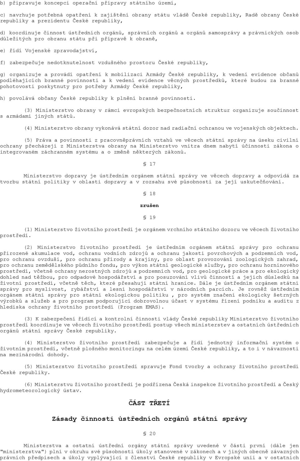 nedotknutelnost vzdušného prostoru České republiky, g) organizuje a provádí opatření k mobilizaci Armády České republiky, k vedení evidence občanů podléhajících branné povinnosti a k vedení evidence