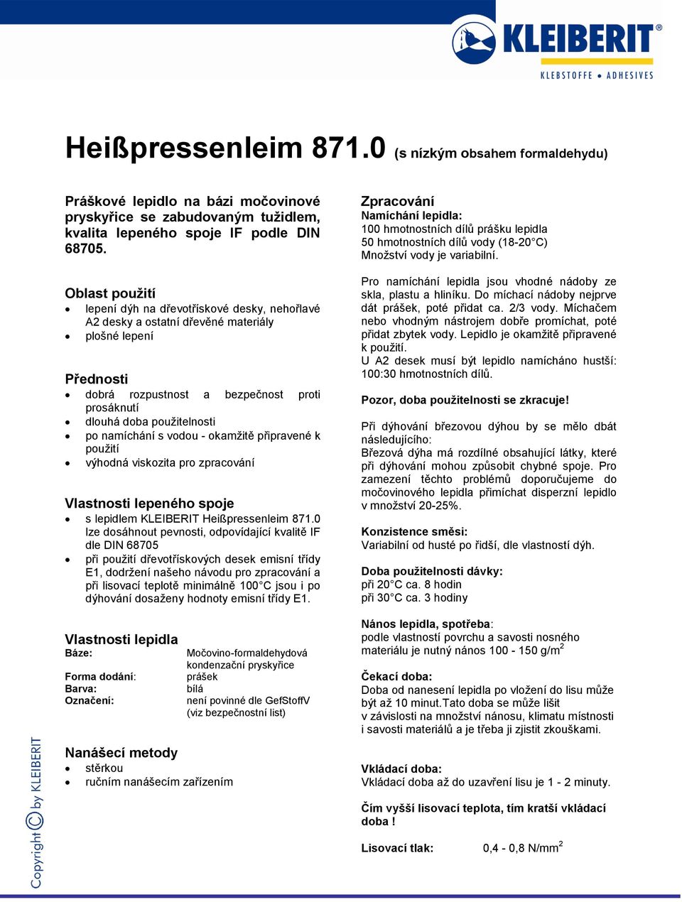 namíchání s vodou - okamžitě připravené k použití výhodná viskozita pro zpracování Vlastnosti lepeného spoje s lepidlem KLEIBERIT Heißpressenleim 871.