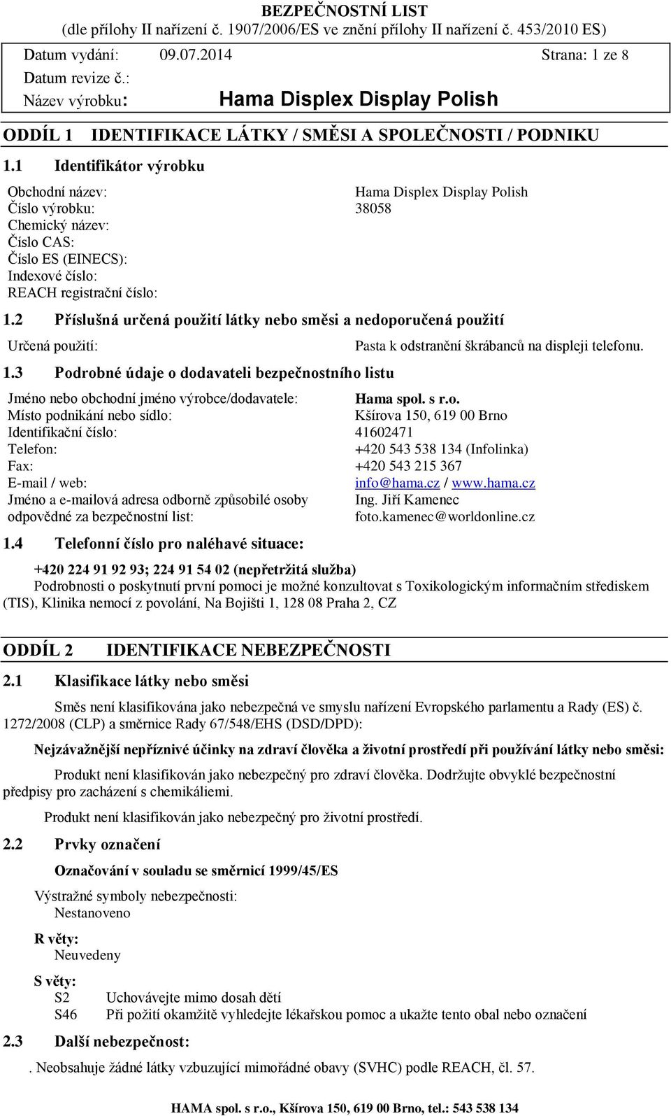 2 Příslušná určená použití látky nebo směsi a nedoporučená použití Určená použití: 1.3 Podrobné údaje o dodavateli bezpečnostního listu Pasta k odstranění škrábanců na displeji telefonu.