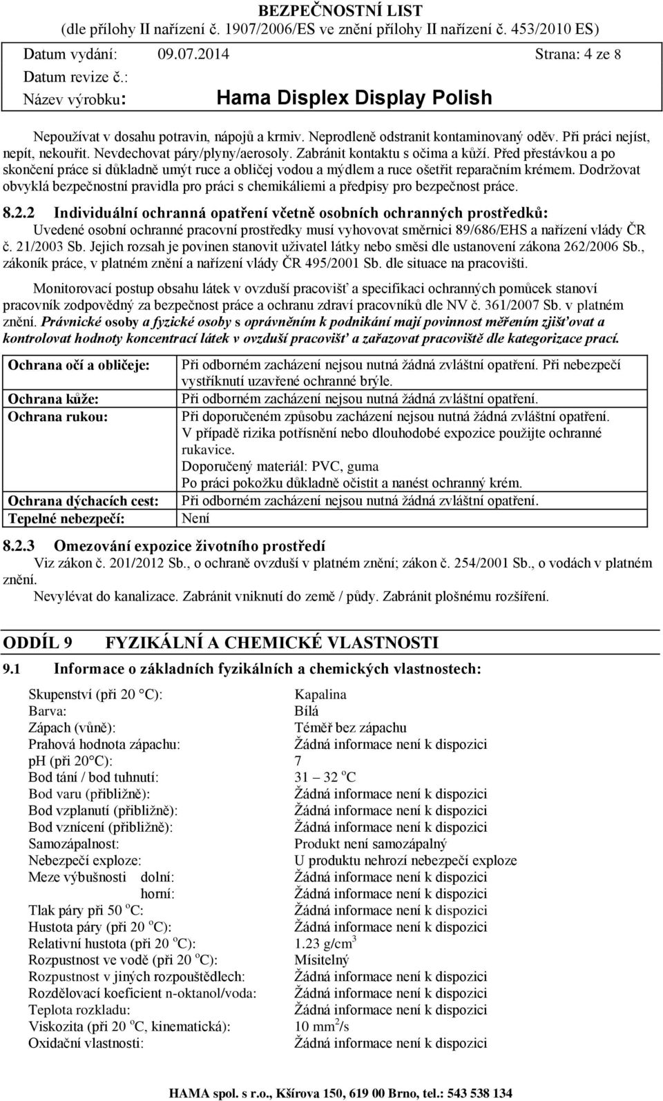 Dodržovat obvyklá bezpečnostní pravidla pro práci s chemikáliemi a předpisy pro bezpečnost práce. 8.2.