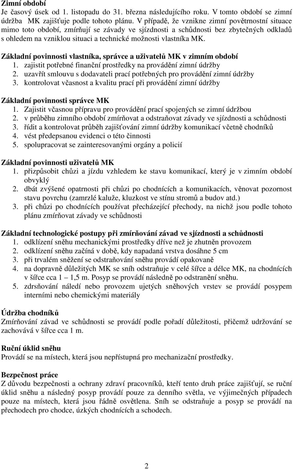 Základní povinnosti vlastníka, správce a uživatelů MK v zimním období 1. zajistit potřebné finanční prostředky na provádění zimní údržby 2.