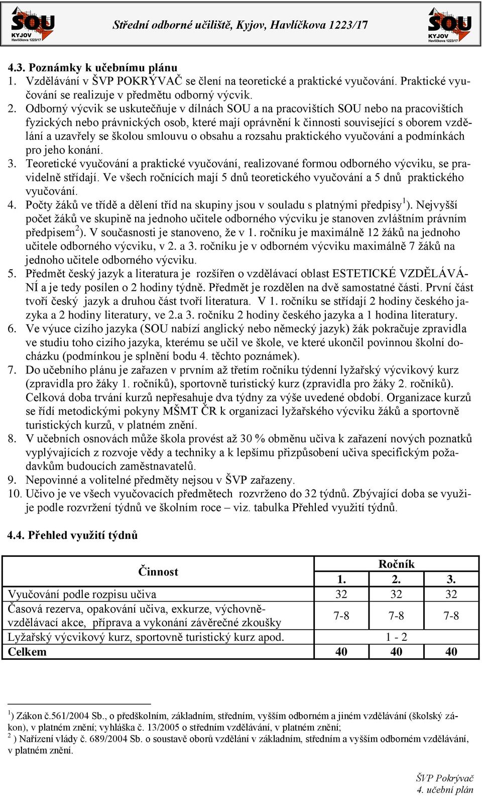 školou smlouvu o obsahu a rozsahu praktického vyučování a podmínkách pro jeho konání. 3. Teoretické vyučování a praktické vyučování, realizované formou odborného výcviku, se pravidelně střídají.