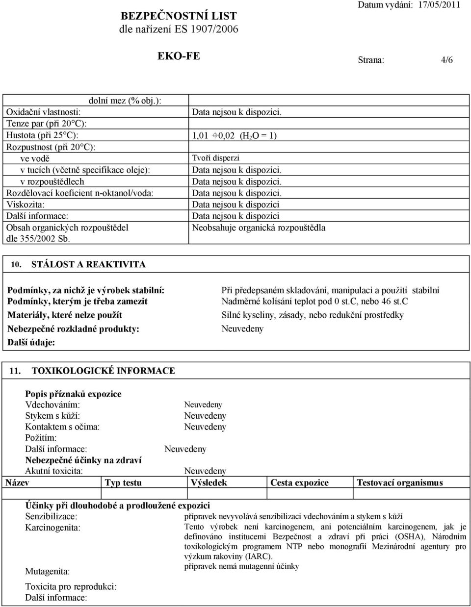 Rozdělovací koeficient n-oktanol/voda:. Viskozita: Obsah organických rozpouštědel Neobsahuje organická rozpouštědla dle 355/2002 Sb. 10.