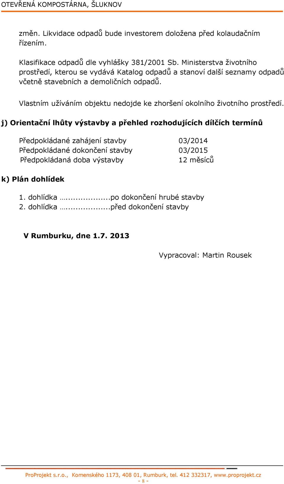 Vlastním užíváním objektu nedojde ke zhoršení okolního životního prostředí.