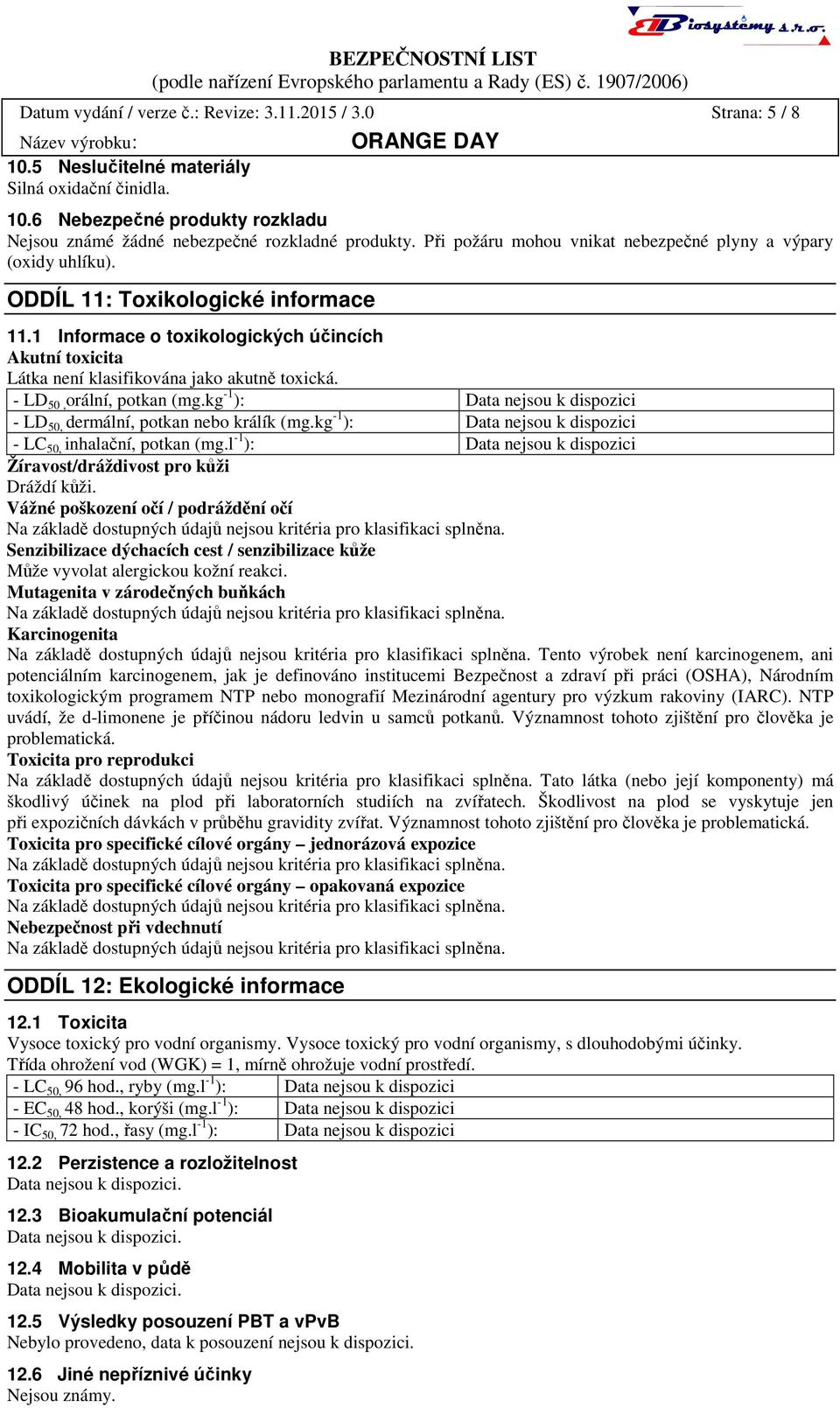 1 Informace o toxikologických účincích Akutní toxicita Látka není klasifikována jako akutně toxická. - LD 50, orální, potkan (mg.kg -1 ): - LD 50, dermální, potkan nebo králík (mg.