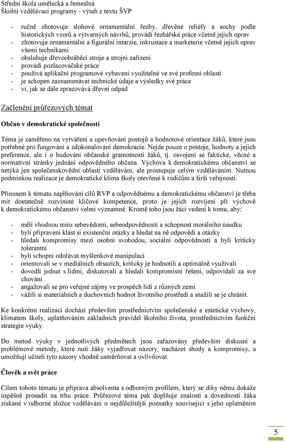 využitelné ve své profesní oblasti - je schopen zaznamenávat technické údaje a výsledky své práce - ví, jak se dále zpracovává dřevní odpad Začlenění průřezových témat Občan v demokratické