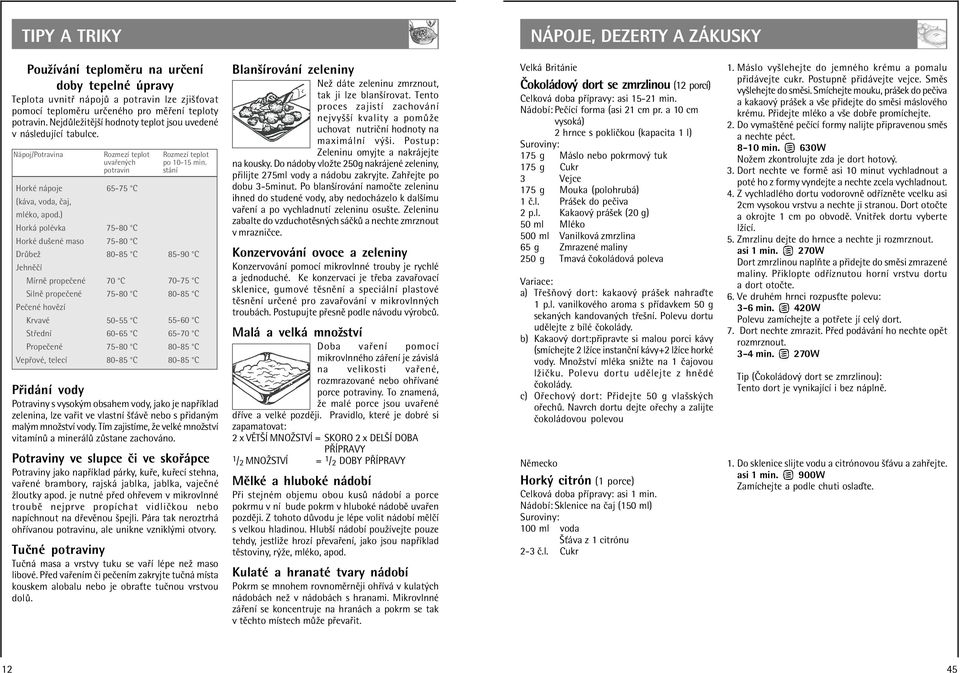 ) Hork polèvka HorkÈ duöenè maso Dr beû JehnÏËÌ MÌrnÏ propeëenè SilnÏ propeëenè PeËenÈ hovïzì KrvavÈ St ednì PropeËenÈ Vep ovè, telecì RozmezÌ teplot uva en ch potravin 65-75 C 75-80 C 75-80 C 80-85